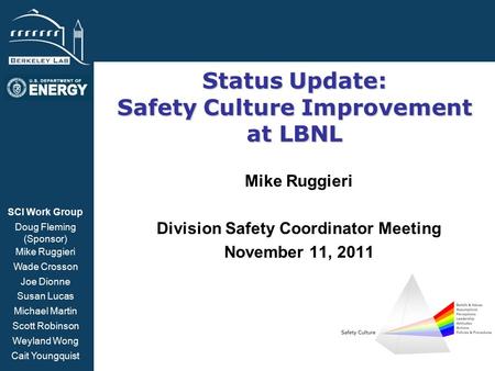 BSISB Status Update: Safety Culture Improvement at LBNL Mike Ruggieri Division Safety Coordinator Meeting November 11, 2011 SCI Work Group Doug Fleming.