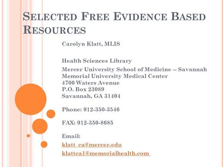 S ELECTED F REE E VIDENCE B ASED R ESOURCES Carolyn Klatt, MLIS Health Sciences Library Mercer University School of Medicine -- Savannah Memorial University.