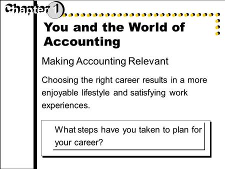 You and the World of Accounting Making Accounting Relevant Choosing the right career results in a more enjoyable lifestyle and satisfying work experiences.