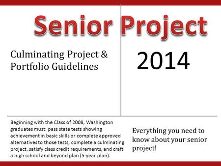 Culminating Project & Portfolio Guidelines 2014 Beginning with the Class of 2008, Washington graduates must: pass state tests showing achievement in basic.