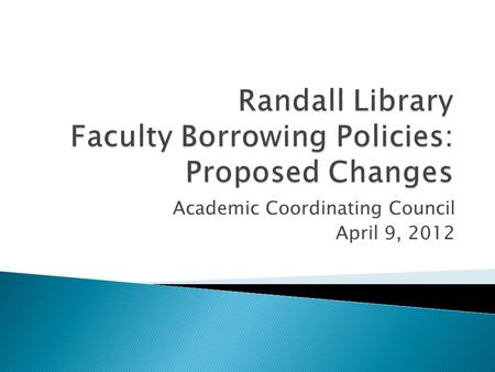 Academic Coordinating Council April 9, 2012.  Borrowing policy overview  Rationale for policy changes  Problem statement  Current policy/practice.