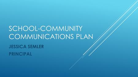 SCHOOL-COMMUNITY COMMUNICATIONS PLAN JESSICA SEMLER PRINCIPAL.