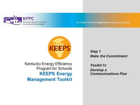 J.B. Speed School of Engineering University of Louisville Kentucky Energy Efficiency Program for Schools KEEPS Energy Management Toolkit Step 1 Make the.