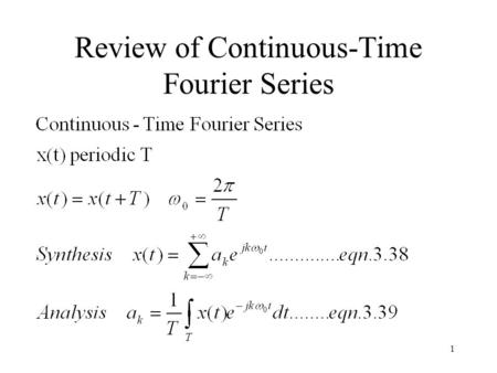 1 Review of Continuous-Time Fourier Series. 2 Example 3.5 T/2 T1T1 -T/2 -T 1 This periodic signal x(t) repeats every T seconds. x(t)=1, for |t|