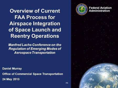 Process for Airspace Integration of Space Launch and Reentry Operations 24 May 2013 Federal Aviation Administration 0 0 Overview of Current FAA Process.