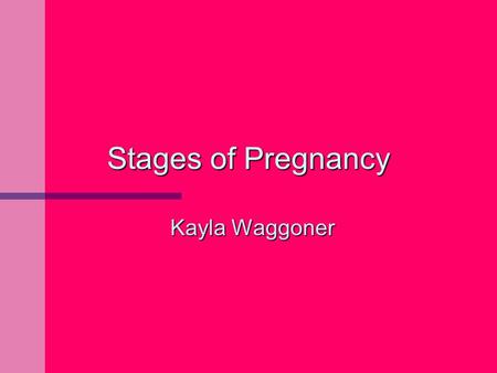 Stages of Pregnancy Kayla Waggoner. What is Pregnancy? n The period from conception to birth when a woman carries a developing fetus in her uterus.