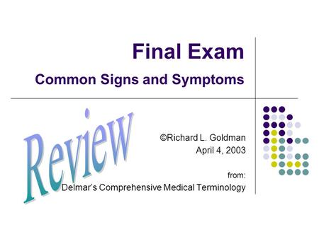 Final Exam Common Signs and Symptoms ©Richard L. Goldman April 4, 2003 from: Delmar’s Comprehensive Medical Terminology.