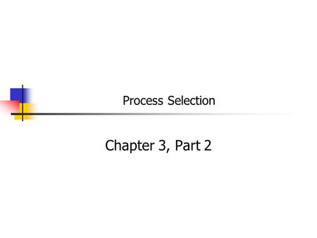 Process Selection Chapter 3, Part 2. Intermittent Operations Intermittent operations: processes used to produce a variety of products with different processing.