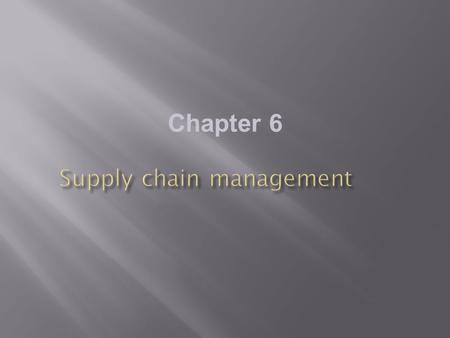 Chapter 6.  Identify the main elements of supply chain management and their relationship to the value chain and value networks  Assess the potential.