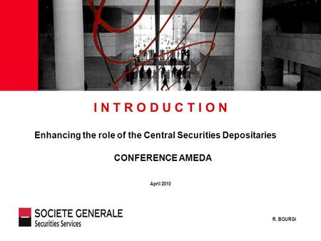 JJ Mois Année April 2010 I N T R O D U C T I O N Enhancing the role of the Central Securities Depositaries R. BOURGI CONFERENCE AMEDA.