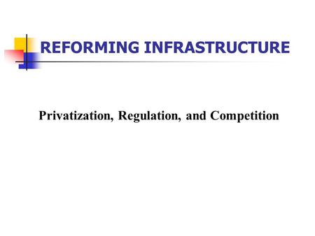 Privatization, Regulation, and Competition REFORMING INFRASTRUCTURE.