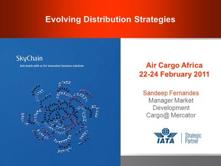 Evolving Distribution Strategies Sandeep Fernandes Manager Market Development Mercator Air Cargo Africa 22-24 February 2011.