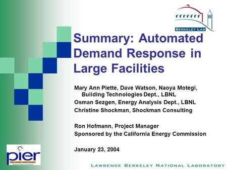 Summary: Automated Demand Response in Large Facilities Mary Ann Piette, Dave Watson, Naoya Motegi, Building Technologies Dept., LBNL Osman Sezgen, Energy.