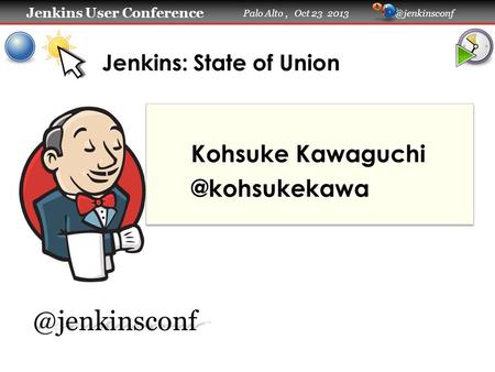 Jenkins User Conference Jenkins User Conference Palo Alto, Oct 23 Jenkins: State of Union