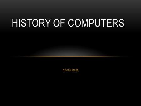 Kevin Eberle HISTORY OF COMPUTERS. COMPUTERS 200A AUDIO OSCILLATOR Hewlett-Packard was founded in 1939 in Palo Alto, California Their first product was.