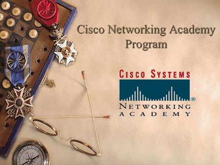 Cisco Networking Academy Program  Welcome & Syllabus  Cisco System Fact Sheet  Course Structure  Cisco Line of Certification – CCNA Exam Objectives.