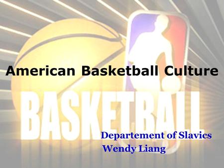 American Basketball Culture Departement of Slavics Wendy Liang.