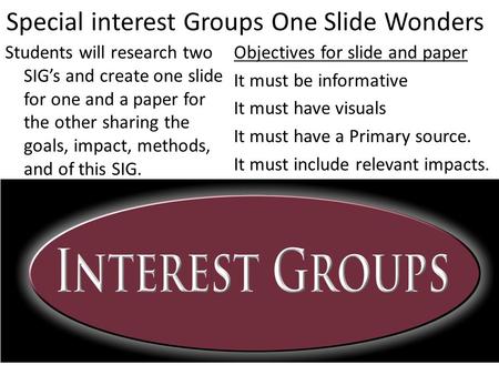 Special interest Groups One Slide Wonders Students will research two SIG’s and create one slide for one and a paper for the other sharing the goals, impact,