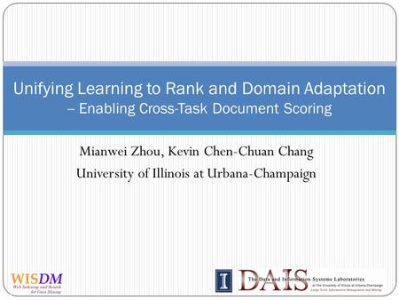 Mianwei Zhou, Kevin Chen-Chuan Chang University of Illinois at Urbana-Champaign Unifying Learning to Rank and Domain Adaptation -- Enabling Cross-Task.