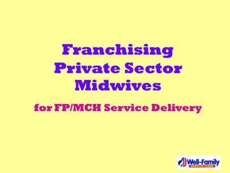 Franchising Private Sector Midwives for FP/MCH Service Delivery