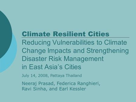 Climate Resilient Cities Reducing Vulnerabilities to Climate Change Impacts and Strengthening Disaster Risk Management in East Asia’s Cities July 14, 2008,