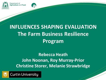 INFLUENCES SHAPING EVALUATION The Farm Business Resilience Program Rebecca Heath John Noonan, Roy Murray-Prior Christine Storer, Melanie Strawbridge.