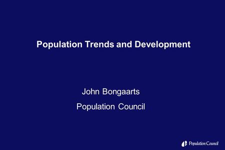 Population Trends and Development John Bongaarts Population Council.