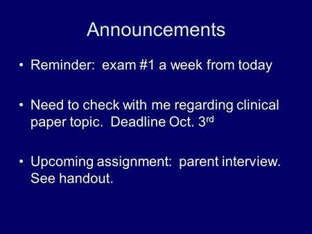 Announcements Reminder: exam #1 a week from today Need to check with me regarding clinical paper topic. Deadline Oct. 3 rd Upcoming assignment: parent.