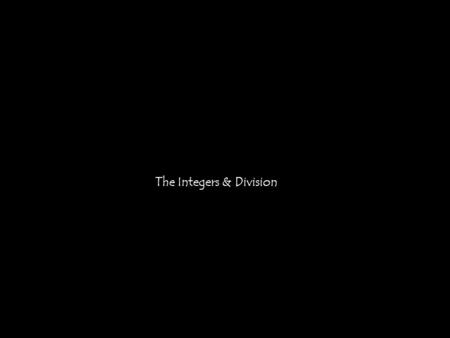 The Integers & Division. a divides b if a is not zero there is a m such that a.m = b “a is a factor of b” “b is a multiple of a” a|b Division.