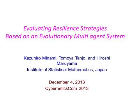 Evaluating Resilience Strategies Based on an Evolutionary Multi agent System Kazuhiro Minami, Tomoya Tanjo, and Hiroshi Maruyama Institute of Statistical.