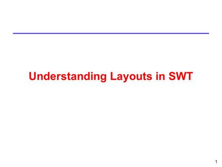 1 Understanding Layouts in SWT. 2 Summary l When writing applications in SWT, you may need to use layouts to give your windows a specific look. l A layout.