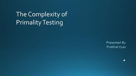 The Complexity of Primality Testing. What is Primality Testing? Testing whether an integer is prime or not. – An integer p is prime if the only integers.