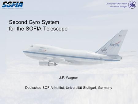 Deutsches SOFIA Institut Universität Stuttgart Second Gyro System for the SOFIA Telescope J.F. Wagner Deutsches SOFIA Institut, Universität Stuttgart,