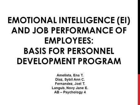 EMOTIONAL INTELLIGENCE (EI) AND JOB PERFORMANCE OF EMPLOYEES: BASIS FOR PERSONNEL DEVELOPMENT PROGRAM Amelista, Ena T. Diaz, Sybil Ann C. Fernandez, Joel.