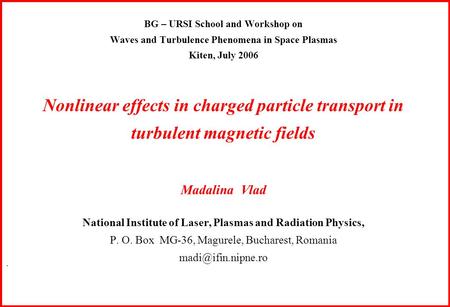 BG – URSI School and Workshop on Waves and Turbulence Phenomena in Space Plasmas Kiten, July 2006 Nonlinear effects in charged particle transport in turbulent.