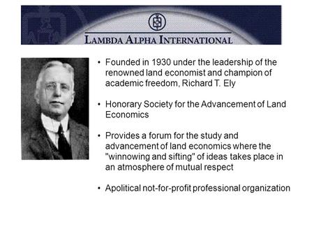 Founded in 1930 under the leadership of the renowned land economist and champion of academic freedom, Richard T. Ely Honorary Society for the Advancement.