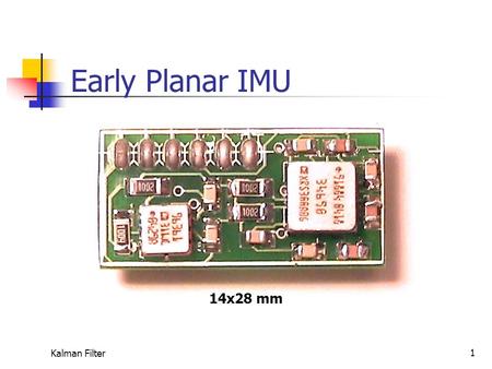 Kalman Filter 1 Early Planar IMU 14x28 mm. Kalman Filter 2 3DOF IMU - Measures Two States.