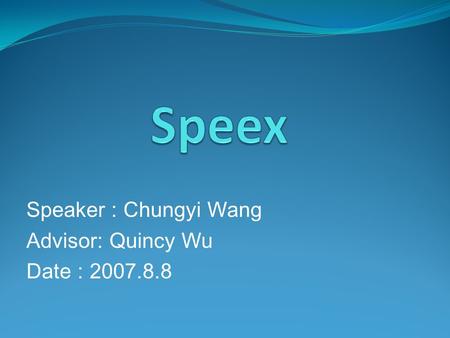 Speaker : Chungyi Wang Advisor: Quincy Wu Date : 2007.8.8.