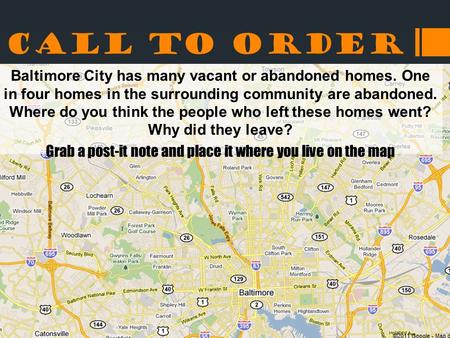 Call to Order Baltimore City has many vacant or abandoned homes. One in four homes in the surrounding community are abandoned. Where do you think the people.