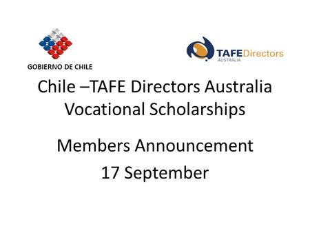 Chile –TAFE Directors Australia Vocational Scholarships Members Announcement 17 September GOBIERNO DE CHILE.