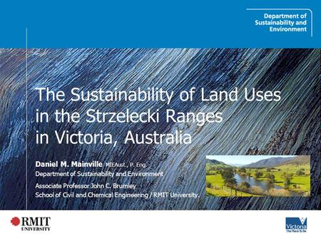 The Sustainability of Land Uses in the Strzelecki Ranges in Victoria, Australia Daniel M. Mainville MIEAust., P. Eng. Department of Sustainability and.