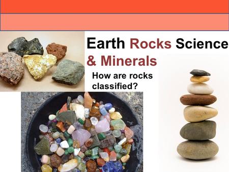 Earth Rocks Science & Minerals How are rocks classified?