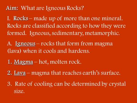 Aim: Aim: What are Igneous Rocks? Rocks I. Rocks – made up of more than one mineral. Rocks are classified according to how they were formed. Igneous,