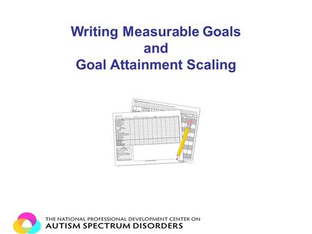 Writing Measurable Goals and Goal Attainment Scaling.