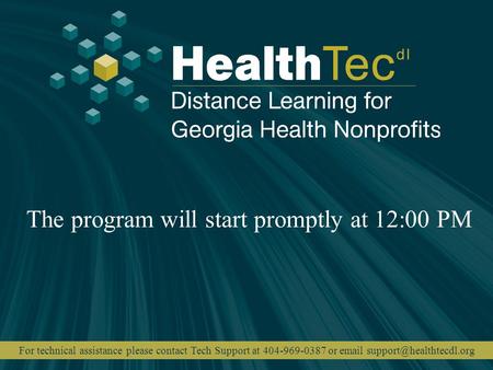 The program will start promptly at 12:00 PM For technical assistance please contact Tech Support at 404-969-0387 or