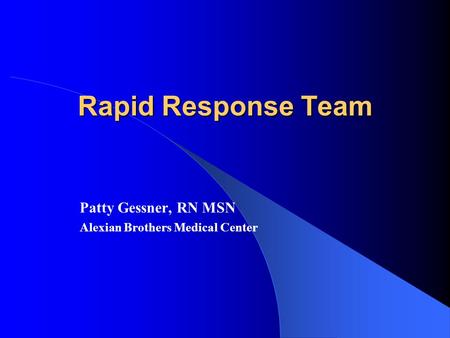 Rapid Response Team Patty Gessner, RN MSN Alexian Brothers Medical Center.