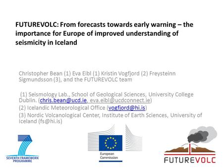 FUTUREVOLC: From forecasts towards early warning – the importance for Europe of improved understanding of seismicity in Iceland Christopher Bean (1) Eva.