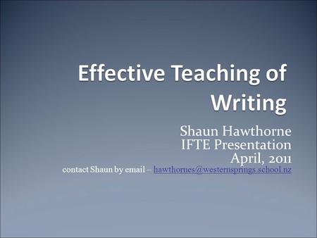 Shaun Hawthorne IFTE Presentation April, 2011 contact Shaun by  –