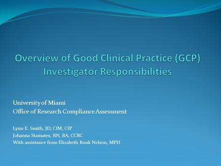 University of Miami Office of Research Compliance Assessment Lynn E. Smith, JD, CIM, CIP Johanna Stamates, RN, BA, CCRC With assistance from Elizabeth.