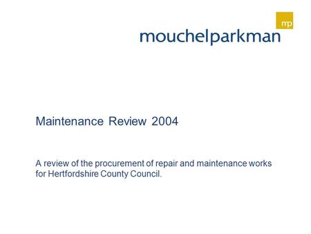 Maintenance Review 2004 A review of the procurement of repair and maintenance works for Hertfordshire County Council.